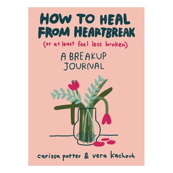 How to Heal from Heartbreak (or at Least Feel Less Broken): A Breakup Journal