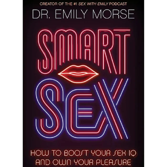 Smart Sex: How to Boost Your Sex IQ and Own Your Pleasure – Dr. Emily Morse