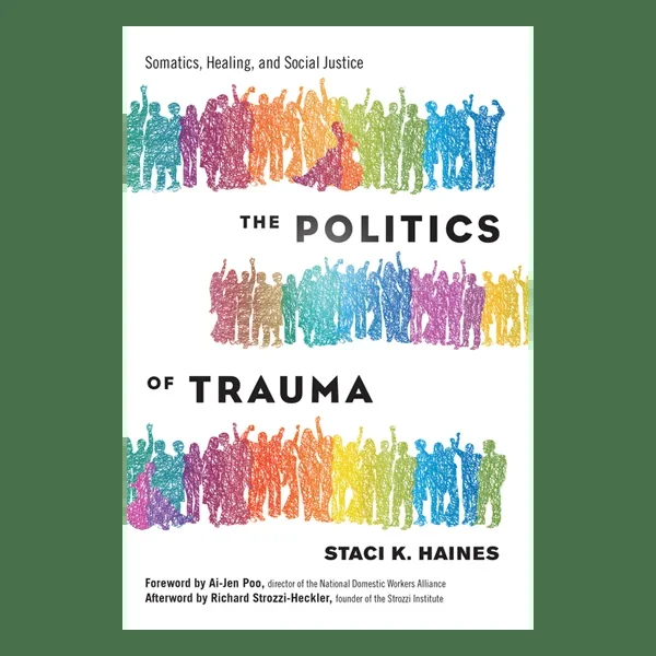 The Politics of Trauma: Somatics, Healing, and Social Justice