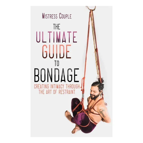 Ultimate Guide to Bondage: Creating Intimacy Through the Art of Restraint